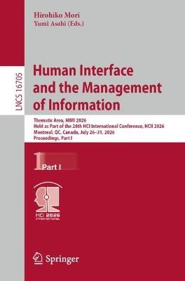 Human Interface and the Management of Information: Thematic Area, HIMI 2026, Held as Part of the 28th HCI International Conference, HCII 2026, Montreal, QC, Canada, July 26–31, 2026, Proceedings, Part I - cover