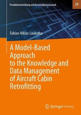 A Model-Based Approach to the Knowledge and Data Management of Aircraft Cabin Retrofitting - Fabian Niklas Laukotka - cover