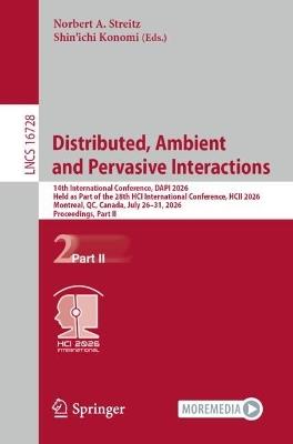 Distributed, Ambient and Pervasive Interactions: 14th International Conference, DAPI 2026, Held as Part of the 28th HCI International Conference, HCII 2026, Montreal, QC, Canada, July 26–31, 2026, Proceedings, Part II - cover