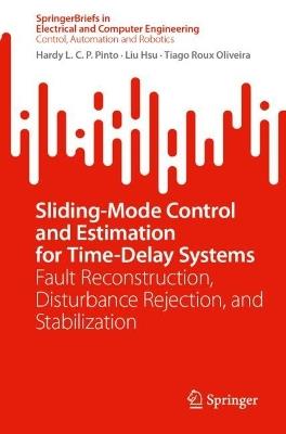 Sliding-Mode Control and Estimation for Time-Delay Systems: Fault Reconstruction, Disturbance Rejection, and Stabilization - Hardy L. C. P. Pinto,Liu Hsu,Tiago Roux Oliveira - cover