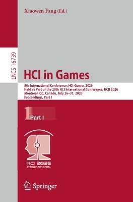 HCI in Games: 8th International Conference, HCI-Games 2026, Held as Part of the 28th HCI International Conference, HCII 2026, Montreal, QC, Canada, July 26–31, 2026, Proceedings, Part I - cover