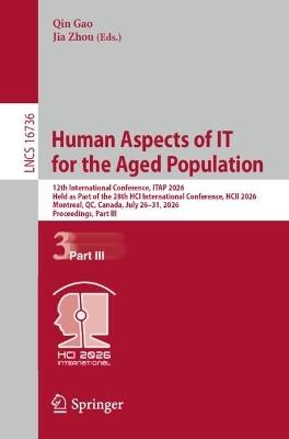 Human Aspects of IT for the Aged Population: 12th International Conference, ITAP 2026, Held as Part of the 28th HCI International Conference, HCII 2026, Montreal, QC, Canada, July 26–31, 2026, Proceedings, Part III - cover