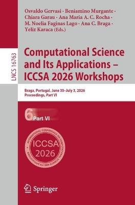 Computational Science and Its Applications – ICCSA 2026 Workshops: Braga, Portugal, June 30 - July 3, 2026, Proceedings, Part VI - cover