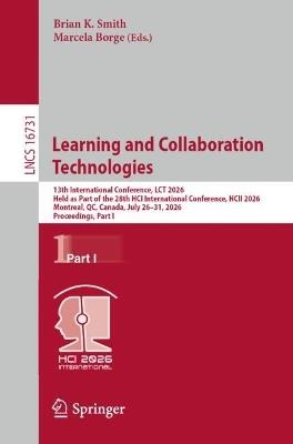 Learning and Collaboration Technologies: 13th International Conference, LCT 2026, Held as Part of the 28th HCI International Conference, HCII 2026, Montreal, QC, Canada, July 26–31, 2026, Proceedings, Part I - cover