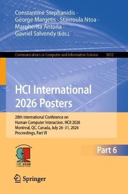 HCI International 2026 Posters: 28th International Conference on Human-Computer Interaction, HCII 2026, Montreal, QC, Canada, July 26–31, 2026, Proceedings, Part VI - cover