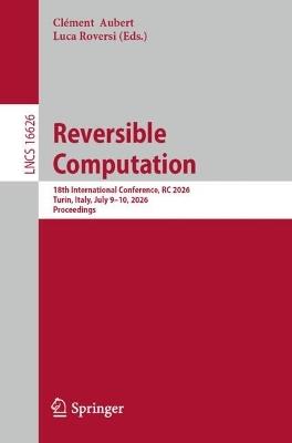 Reversible Computation: 18th International Conference, RC 2026, Turin, Italy, July 9–10, 2026, Proceedings - cover