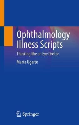 Ophthalmology Illness Scripts: Thinking like an Eye Doctor - Marta Ugarte - cover