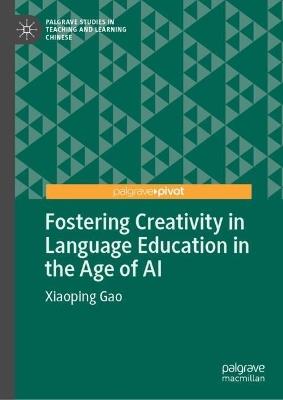 Fostering Creativity in Language Education in the Age of AI - Xiaoping Gao - cover