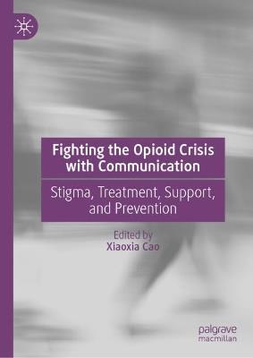Fighting the Opioid Crisis with Communication: Stigma, Support, and Prevention - cover