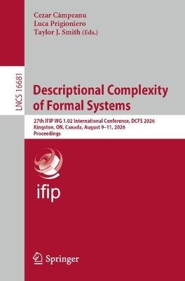 Descriptional Complexity of Formal Systems: 27th IFIP WG 1.02 International Conference, DCFS 2026, Kingston, ON, Canada, August 9-11, 2026, Proceedings - cover