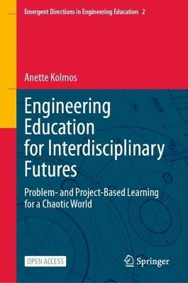 Engineering Education for Interdisciplinary Futures: Problem- and Project-Based Learning for a Chaotic World - Anette Kolmos - cover