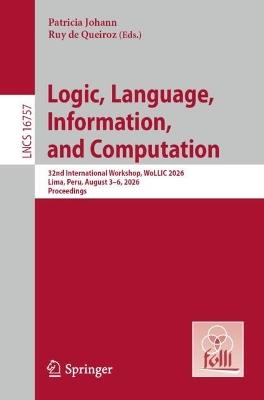 Logic, Language, Information, and Computation: 32nd International Workshop, WoLLIC 2026, Lima, Peru, August 3–6, 2026, Proceedings - cover