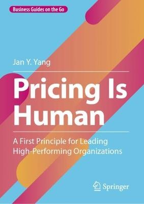 Pricing Is Human: A First Principle for Leading High-Performing Organizations - Jan Y. Yang - cover