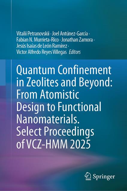 Quantum Confinement in Zeolites and Beyond: From Atomistic Design to Functional Nanomaterials. Select Proceedings of VCZ-HMM 2025