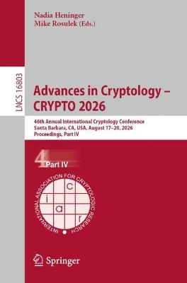 Advances in Cryptology – CRYPTO 2026: 46th Annual International Cryptology Conference, Santa Barbara, CA, USA, August 17–20, 2026, Proceedings, Part IV - cover