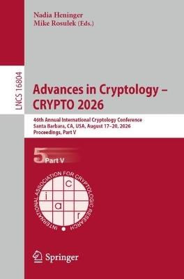 Advances in Cryptology – CRYPTO 2026: 46th Annual International Cryptology Conference, Santa Barbara, CA, USA, August 17–20, 2026, Proceedings, Part V - cover
