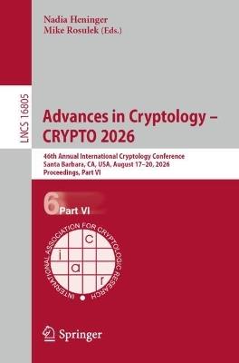 Advances in Cryptology – CRYPTO 2026: 46th Annual International Cryptology Conference, Santa Barbara, CA, USA, August 17–20, 2026, Proceedings, Part VI - cover
