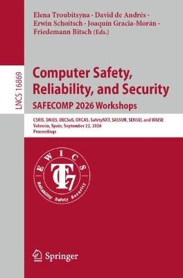 Computer Safety, Reliability, and Security. SAFECOMP 2026 Workshops: CSRIS, DAIES, DECSoS, ORCAS, SafetyNXT, SASSUR, SENSEI, and WAISE, Valencia, Spain, September 22, 2026, Proceedings - cover