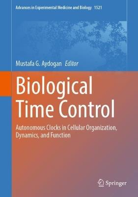 Biological Time Control: Autonomous Clocks in Cellular Organization, Dynamics, and Function - cover
