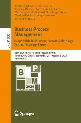 Business Process Management: Responsible BPM Forum, Process Technology Forum, Educators Forum: BPM 2026 RBPM, PT, and Educators Forum, Toronto, ON, Canada, September 27–October 2, 2026, Proceedings - cover