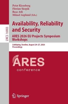 Availability, Reliability and Security. ARES 2026 EU Projects Symposium Workshops: Linköping, Sweden, August 24–27, 2026, Proceedings - cover