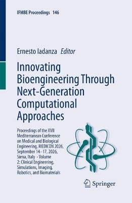 Innovating Bioengineering Through Next-Generation Computational Approaches: Proceedings of the XVII Mediterranean Conference on Medical and Biological Engineering, MEDICON 2026, September 14–17, 2026, Siena, Italy - Volume 2: Clinical Engineering, Simulations, Imaging, Robotics, and Biomaterials - cover