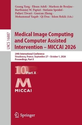 Medical Image Computing and Computer Assisted Intervention – MICCAI 2026: 29th International Conference, Strasbourg, France, September 27 – October 1, 2026, Proceedings, Part X - cover