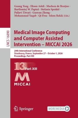 Medical Image Computing and Computer Assisted Intervention – MICCAI 2026: 29th International Conference, Strasbourg, France, September 27 – October 1, 2026, Proceedings, Part XIII - cover