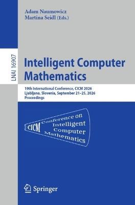 Intelligent Computer Mathematics: 19th International Conference, CICM 2026, Ljubljana, Slovenia, September 21–25, 2026, Proceedings - cover