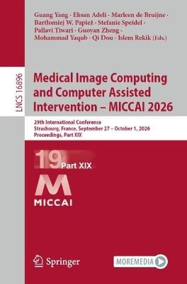 Medical Image Computing and Computer Assisted Intervention – MICCAI 2026: 29th International Conference, Strasbourg, France, September 27 – October 1, 2026, Proceedings, Part XIX - cover