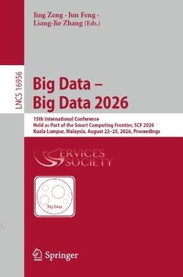 Big Data - Big Data 2026: 15th International Conference, Held as Part of the Smart Computing Frontier, SCF 2026, Kuala Lumpur, Malaysia, August 22-25, 2026, Proceedings - cover