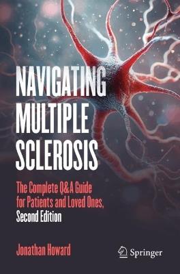 Navigating Multiple Sclerosis: The Complete Q&A Guide for Patients and Loves Ones - Jonathan Howard - cover