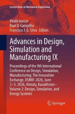 Advances in Design, Simulation and Manufacturing IX: Proceedings of the 9th International Conference on Design, Simulation, Manufacturing: The Innovation Exchange, DSMIE-2026, June 2–5, 2026, Almaty, Kazakhstan - Volume 2: Design, Simulation, and Energy Systems - cover