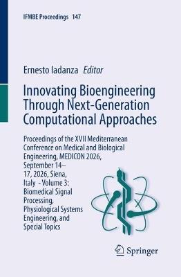 Innovating Bioengineering Through Next-Generation Computational Approaches: Proceedings of the XVII Mediterranean Conference on Medical and Biological Engineering, MEDICON 2026, September 14–17, 2026, Siena, Italy - Volume 3: Biomedical Signal Processing, Physiological Systems Engineering, and Special Topics - cover