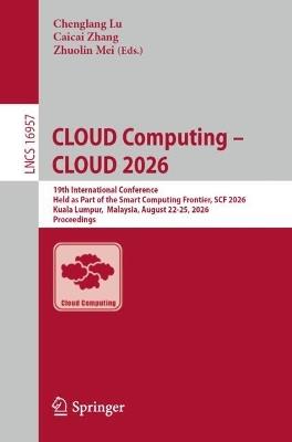 CLOUD Computing – CLOUD 2026: 19th International Conference, Held as Part of the Smart Computing Frontier, SCF 2026, Kuala Lumpur, Malaysia, August 22-25, 2026, Proceedings - cover