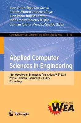 Applied Computer Sciences in Engineering: 13th Workshop on Engineering Applications, WEA 2026, Pereira, Colombia, October 21–23, 2026, Proceedings - cover