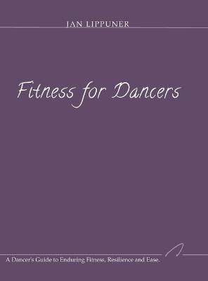 Fitness for Dancers: A Dancer's Guide to Enduring Fitness, Resilience and Ease - Jan Lippuner - cover