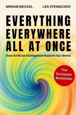 Everything Everywhere All At Once: How Artificial Intelligence Impacts Our World - Léa Steinacker,Miriam Meckel - cover