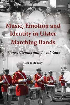 Music, Emotion and Identity in Ulster Marching Bands: Flutes, Drums and Loyal Sons - Gordon Ramsey - cover