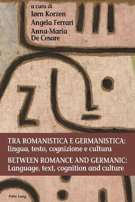 Tra romanistica e germanistica: lingua, testo, cognizione e cultura / Between Romance and Germanic: Language, text, cognition and culture: Lingua, testo, cognizione e cultura / Language, text, cognition and culture - cover