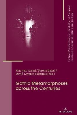 Gothic Metamorphoses across the Centuries: Contexts, Legacies, Media - cover