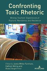 Confronting Toxic Rhetoric: Writing Teachers’ Experiences of Rupture, Resistance, and Resilience