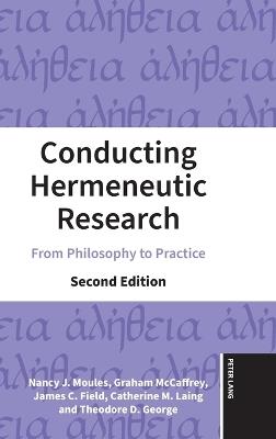 Conducting Hermeneutic Research: From Philosophy to Practice - Nancy J. Moules,Graham McCaffrey,James C. Field - cover