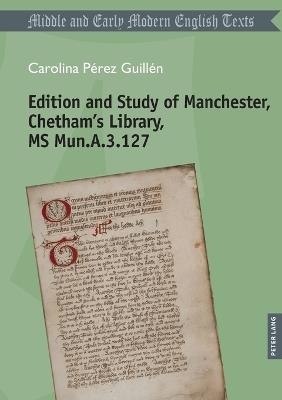 Edition and Study of Manchester, Chetham’s Library, MS Mun.A.3.127 - Pérez Guillén Carolina - cover