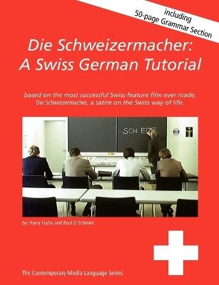 Die Schweizermacher: A Swiss German Tutorial - Paul G Schreier,Harry Fuchs - cover
