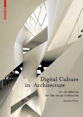 Digital Culture in Architecture: An Introduction for the Design Professions - Antoine Picon - cover