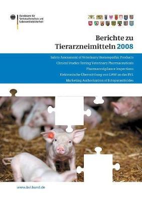 Berichte zu Tierarzneimitteln 2008: Gesundheitl. Bewertung von pharmakologisch wirksamen Substanzen; Lebensmittelsicherheit von Rückständen von Tierarzneimitteln; Target Animal Safety for Veterinary Pharmaceutical Products (VICH GL 43); Resistenzsituation bei Zulassung von Tierarzneimitteln - cover
