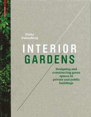 Interior Gardens: Designing and Constructing Green Spaces in Private and Public Buildings - Haike Falkenberg - cover