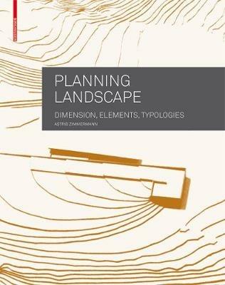 Planning Landscape: Dimensions, Elements, Typologies - Astrid Zimmermann - cover