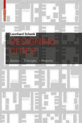 Designing Cities: Basics, Principles, Projects - Leonhard Schenk - cover